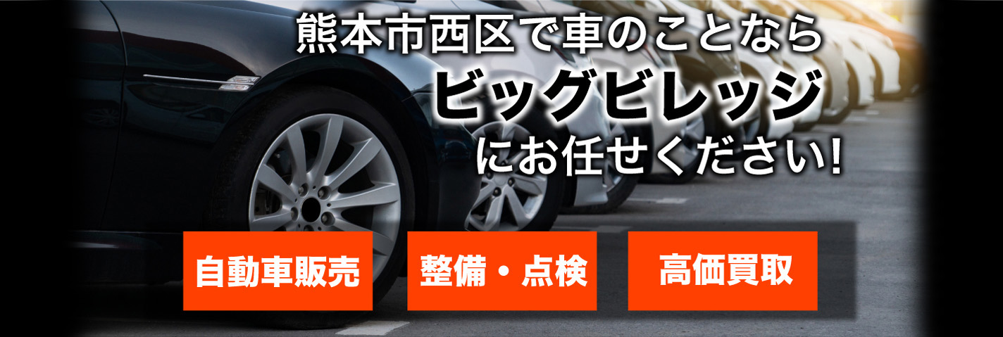 熊本市西区で車のことなら ビッグビレッジにお任せください！ 自動車販売　整備・点検　高価買取